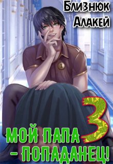 Мой папа — попаданец! Книга 3